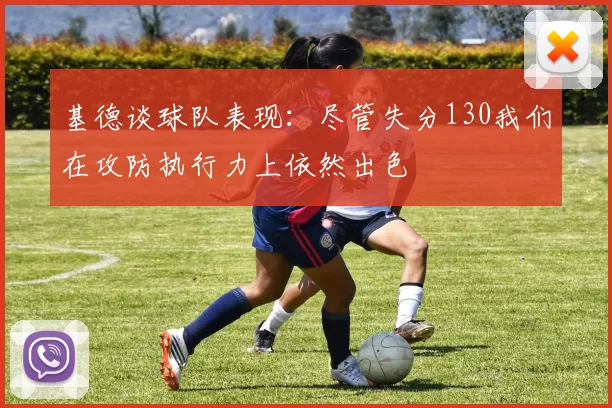基德谈球队表现：尽管失分130我们在攻防执行力上依然出色